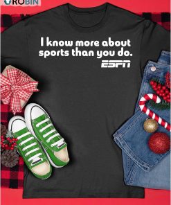 I Know More About Sports Than You Do Shirt