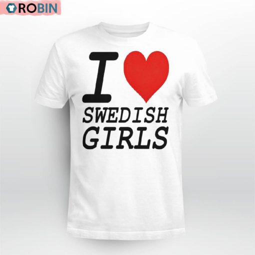 I Love Swedish Girls Shirt