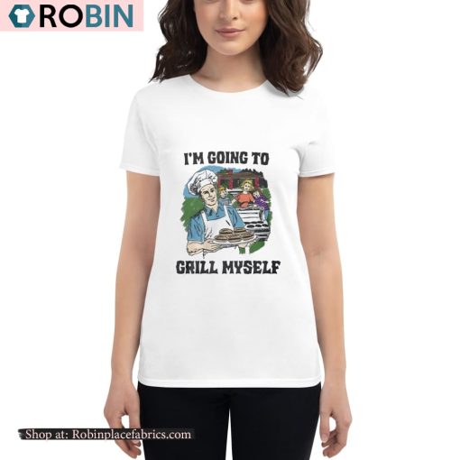 I’m Going To Grill Myself Shirt