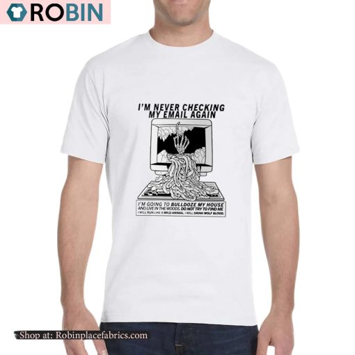 I’m Never Checking My Email Again Shirt
