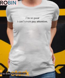 I’m So Poor I Can’t Even Pay Attention Shirt