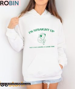 I’m Straight Up Not Even Having A Good Time Shirt