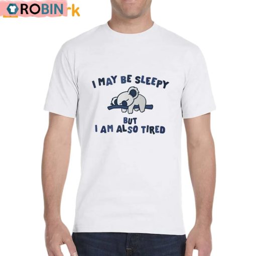 I May Be Sleepy But I Am Also Tired Unisex Shirt