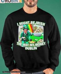 St Patricks Day I Might Be Irish The Way My Money Dublin Shirt