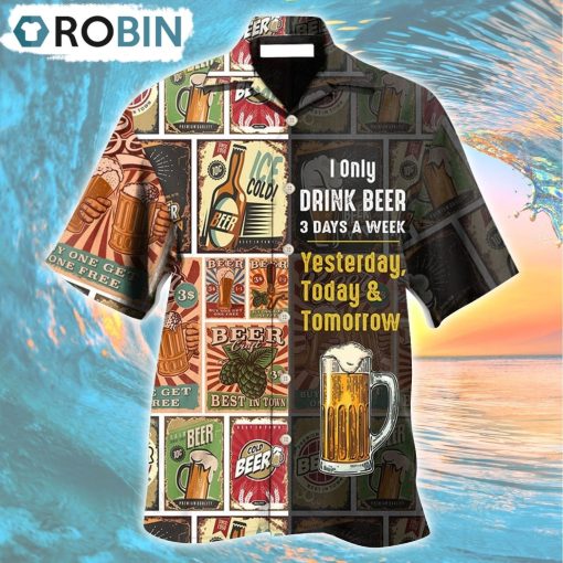 I Only Drink Beer 3 Days A Week Hawaiian Shirt, Gìt for Summer Shirt