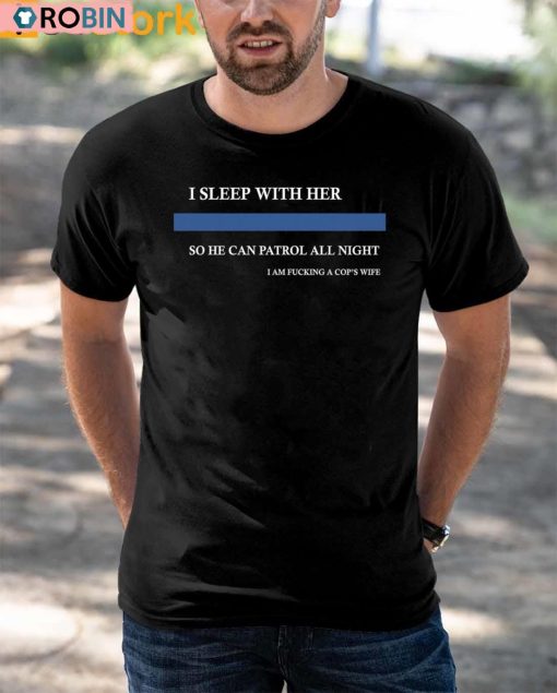 I Sleep With Her So He Can Patrol All Night Shirt