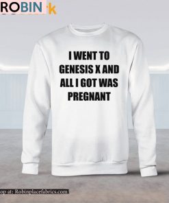 I Went To Genesis X And All I Got Was Pregnant Shirt I Went To Genesis X And All I Got Was Pregnant Shirt