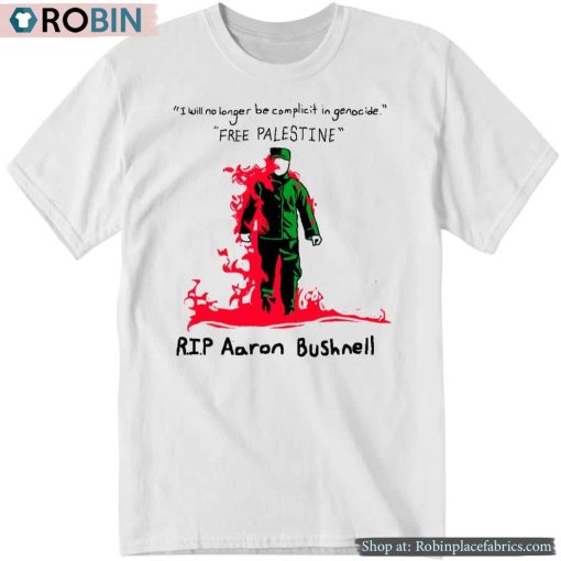 I Will No Longer Be Complicit In Genocide Free Palestine Rip Aaron Bushnell Shirt