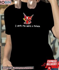 I Wish You Were A Pinata Shirt I Wish You Were A Pinata Shirt