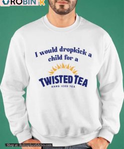 I Would Dropkick A Child For A Twisted Tea Shirt