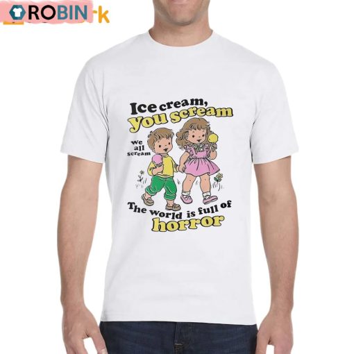 Ice Cream You Scream We All Scream The World Is Full Of Horror Shirt