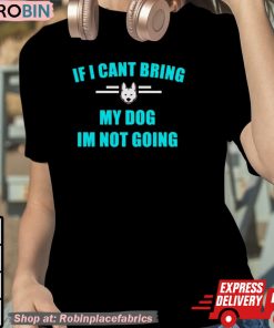 If I Can’t Bring My Dog I’m Not Going Classic Shirt