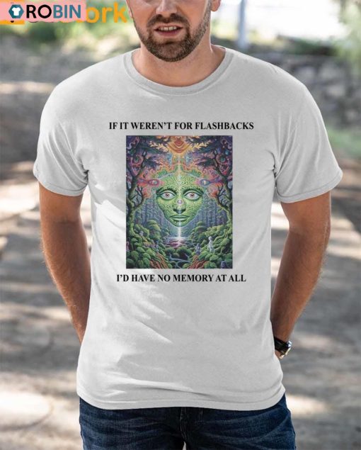 If It Weren’t For Flashbacks I’d Have No Memory At All Shirt