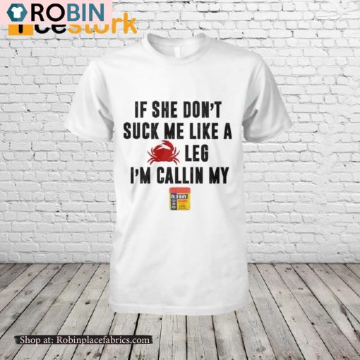 If She Don’t Suck Me Like A Crab Leg I’m Calling My Old Bay Shirt