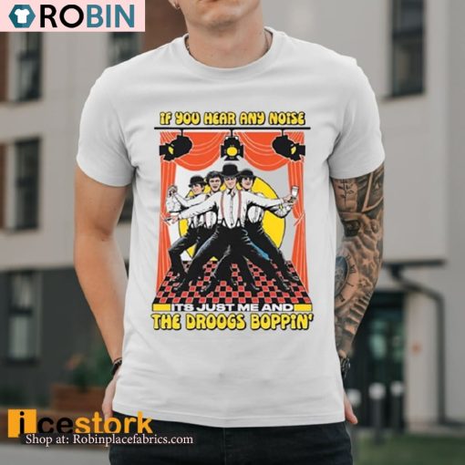 If You Hear Any Noise Its Just Me And The Droogs Boppin’ Shirt