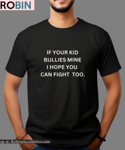 If Your Kid Bullies Mine I Hope You Can Fight Too Shirt