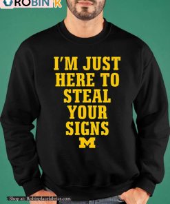 Im Just Here To Steal Your Signs Michigan Wolverines Shirt Im Just Here To Steal Your Signs Michigan Wolverines Shirt