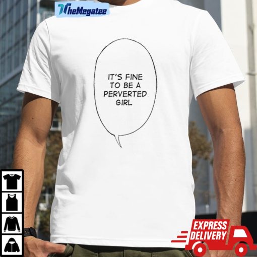 It’s Fine To Be A Perverted Girl Shirt