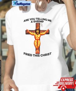 Jesus Are You Telling Me A Shrimp Fried This Christ Shirt
