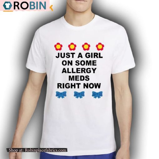 Just A Girl On Some Allergy Meds Right Now Shirt