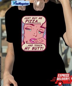 Just Buy Me Pizza And Touch My Butt Shirt Just Buy Me Pizza And Touch My Butt Shirt