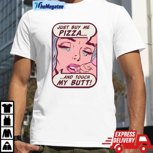 Just Buy Me Pizza And Touch My Butt Shirt Style 1