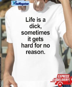 Life Is A Dick Sometimes It Gets Hard For No Reason Shirt