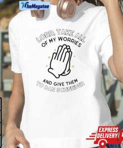 Lord Take All Of My Worries And Give Them To Dan Schneider Unisex Shirt