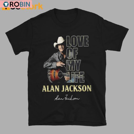 Love Of My Life Alan Jackson Unisex Shirt