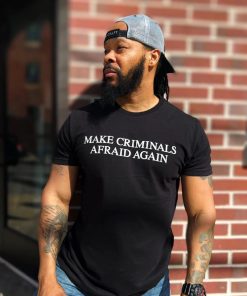Make Criminals Afraid Again Shirt Make Criminals Afraid Again Shirt