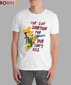 Matt Gray I’ve Got Somethin’ For Your Goofy Ass Shirt