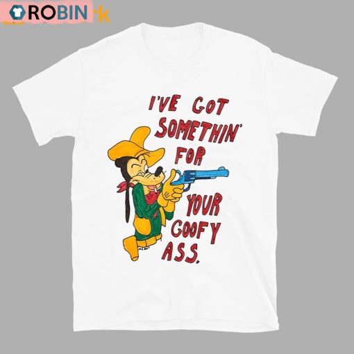 Matt Gray I’ve Got Somethin’ For Your Goofy Ass Shirt