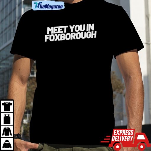 Meet You In Foxborough Shirt