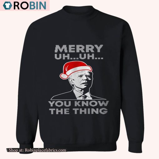 Merry Uh Uh You Know The Thing Joe Biden Sweatshirt