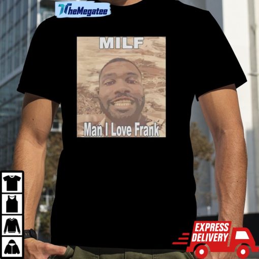 Milf Man I Love Frank Ocean Shirt