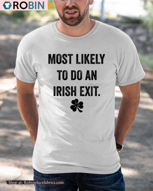 Most Likely To Do An Irish Exit St Patricks Day T shirt