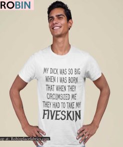 My Dick Was So Big When I Was Born That When They Circumcised Me They Had To Take My Fiveskin Shirt My Dick Was So Big When I Was Born That When They Circumcised Me They Had To Take My Fiveskin Shirt