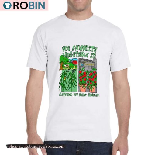 My Favorite Vegetable Is Getting My Dick Sucked Shirt