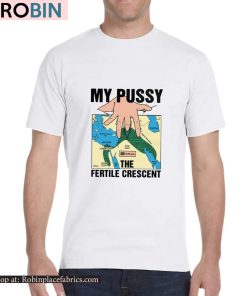 My Pussy The Fertile Crescent Shirt