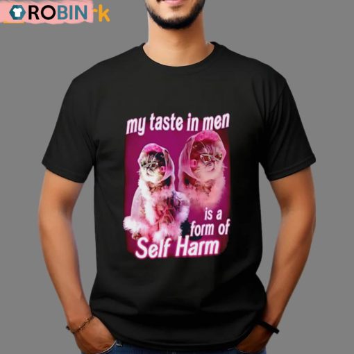 My Taste In Men Is A Form Of Self Harm Cat Meme Shirt