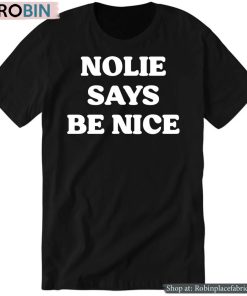 Nolie Says Be Nice Shirt Nolie Says Be Nice Shirt