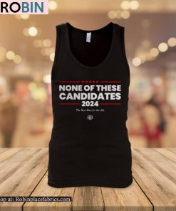 Non Of These Candidates 2024 The Best Man For The Job Shirt