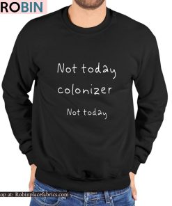Not Today Colonizer Not Today Shirt Not Today Colonizer Not Today Shirt