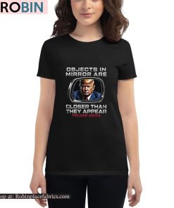 Objects In The Mirror Are Closer Than They Appear Trump 2024 Shirt Objects In The Mirror Are Closer Than They Appear Trump 2024 Shirt