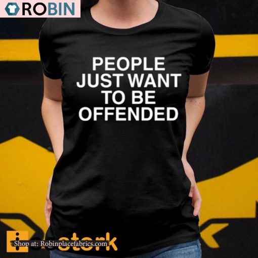 People Just Want To Be Offended Shirt