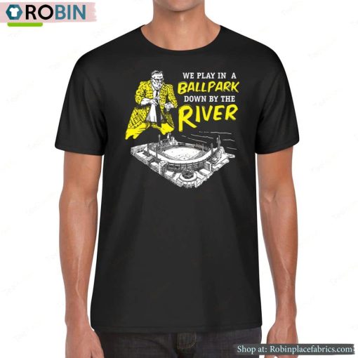 Pittsburgh We Play In A Ballpark Down By The River Shirt