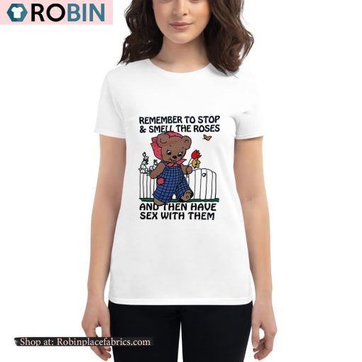 Remember To Stop And Smell The Roses And Then Have Sex With Them Shirt