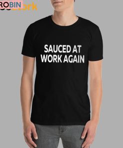 Sauced At Work Again Unisex Shirt