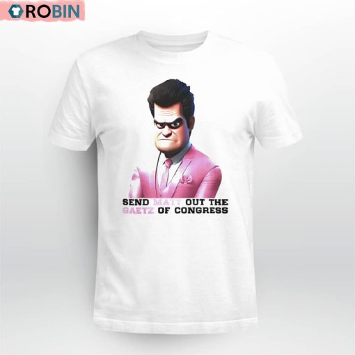 Send Matt Out The Gaetz Of Congress Shirt