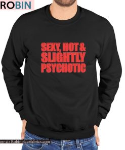 Sexy Hot & Slightly Psychotic Shirt Sexy Hot & Slightly Psychotic Shirt